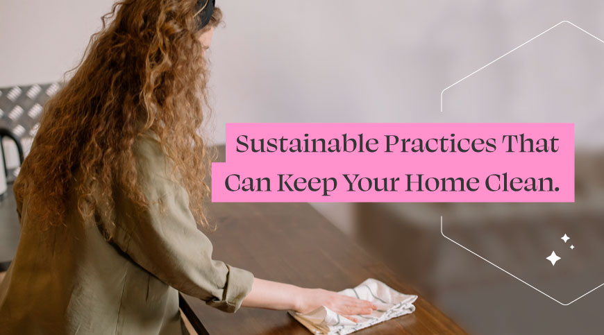 Be sustainable and keep your home clean!