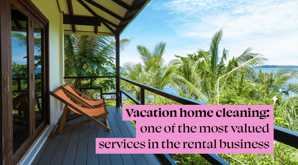 Vacation home cleaning: One of the most valued services in the rental business.